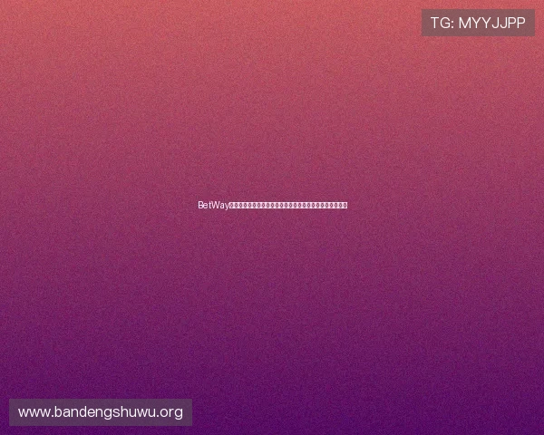 BetWay中文网页全面介绍如何注册与登录确保账户安全的详细指南